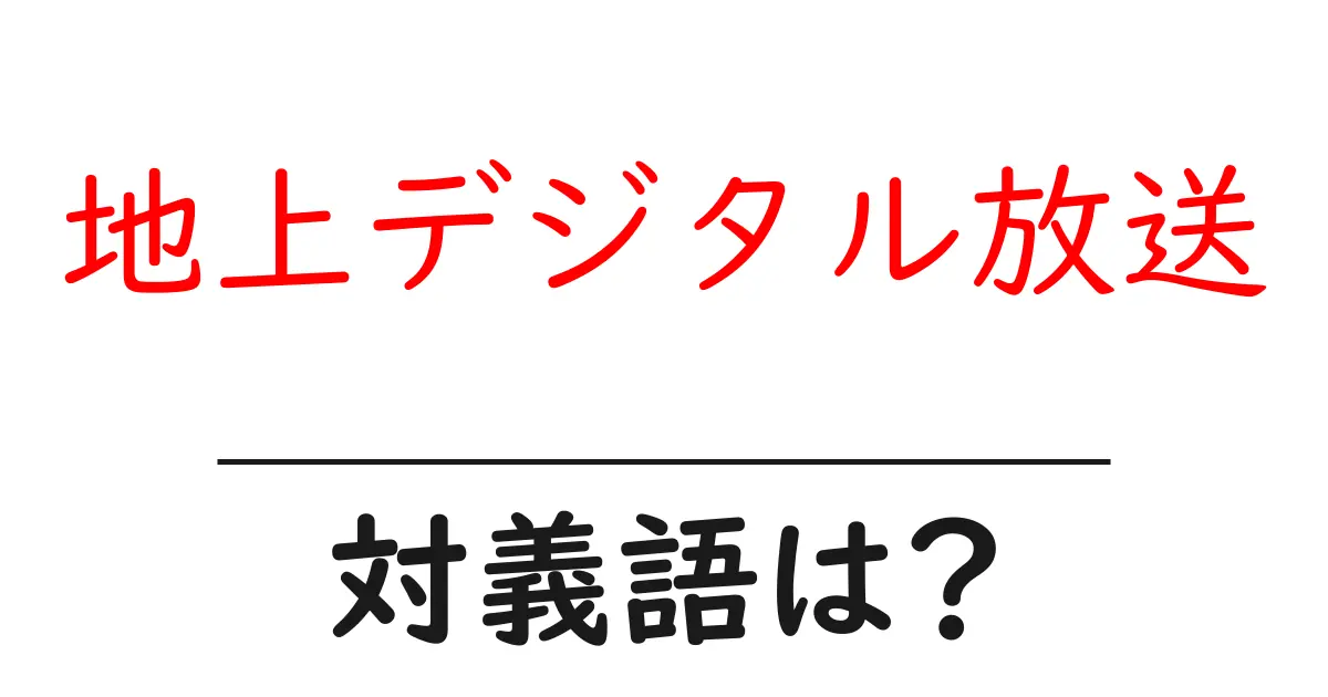 地上デジタル放送の対義語・反対語を使用例を交えて分かりやすく解説！