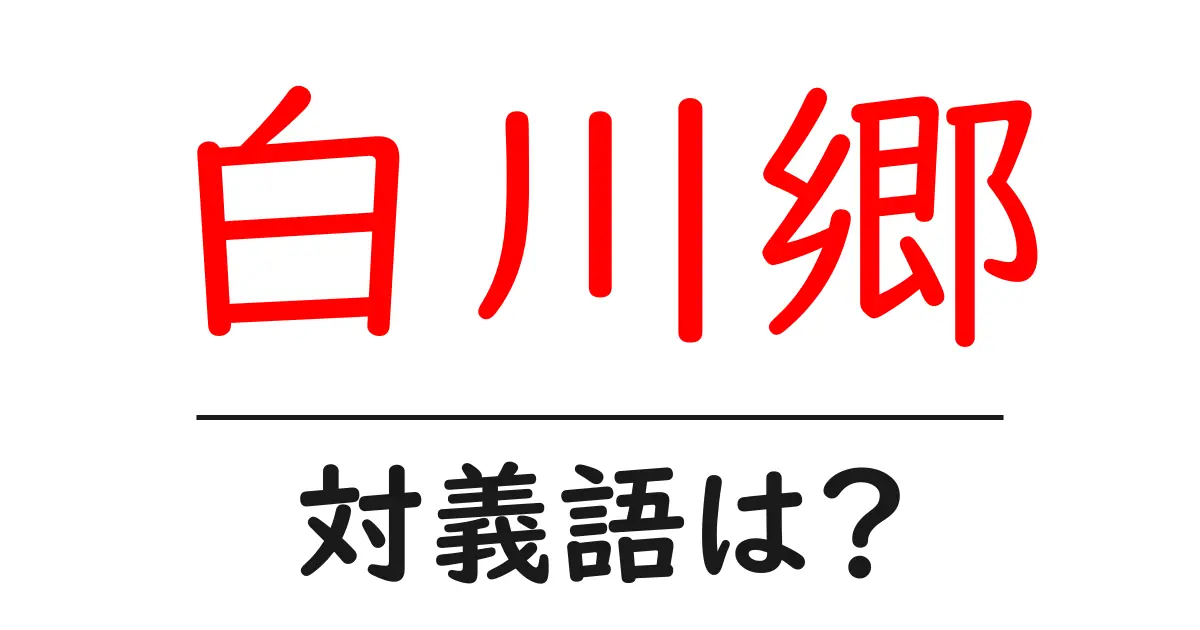 白川郷の対義語・反対語を使用例を交えて分かりやすく解説!