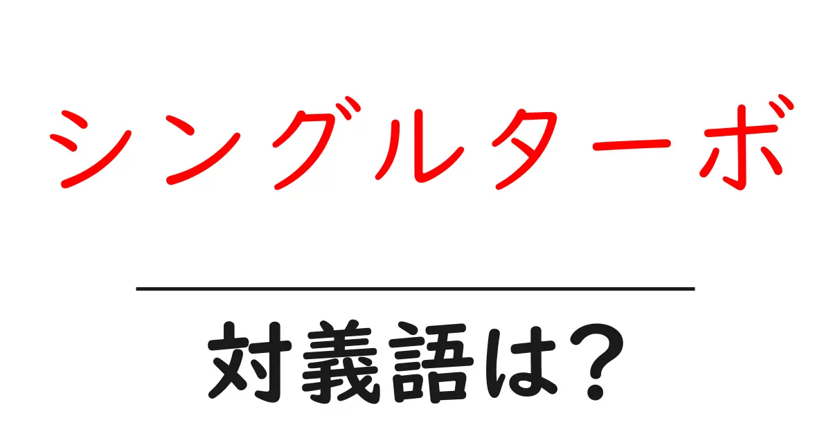 シングルターボの対義語・反対語を使用例を交えて分かりやすく解説!