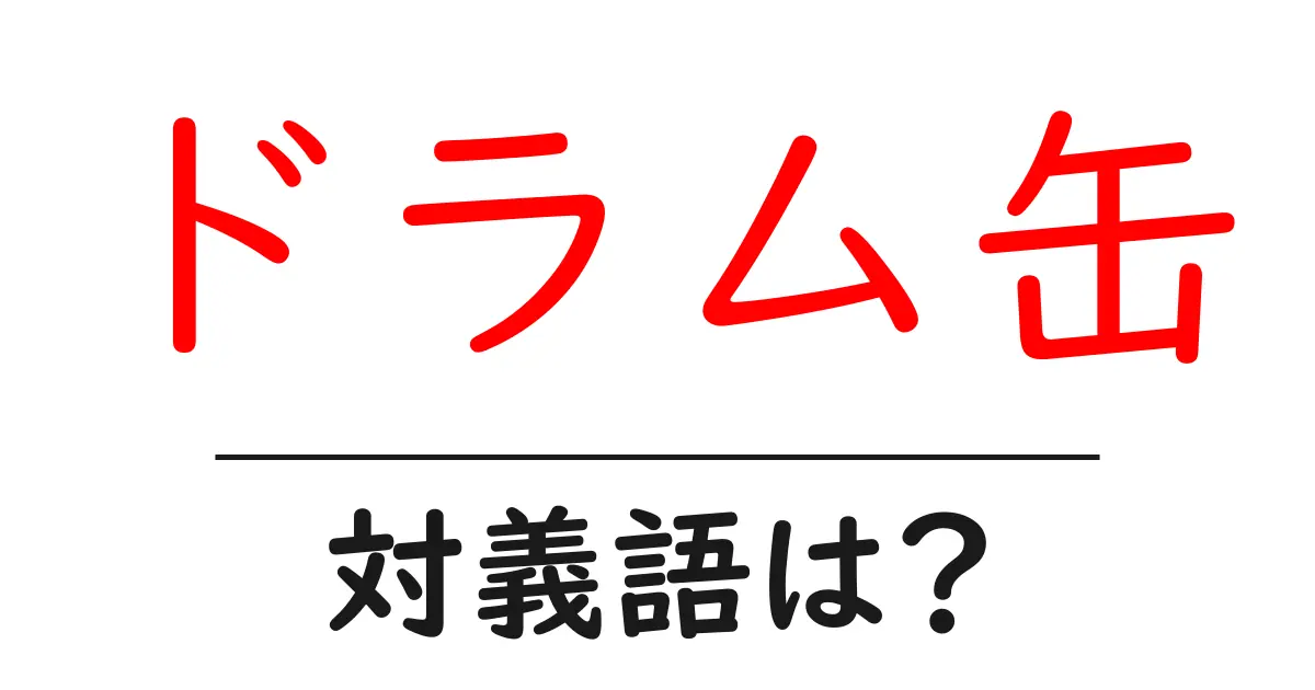 ドラム缶の対義語・反対語を使用例を交えて分かりやすく解説！