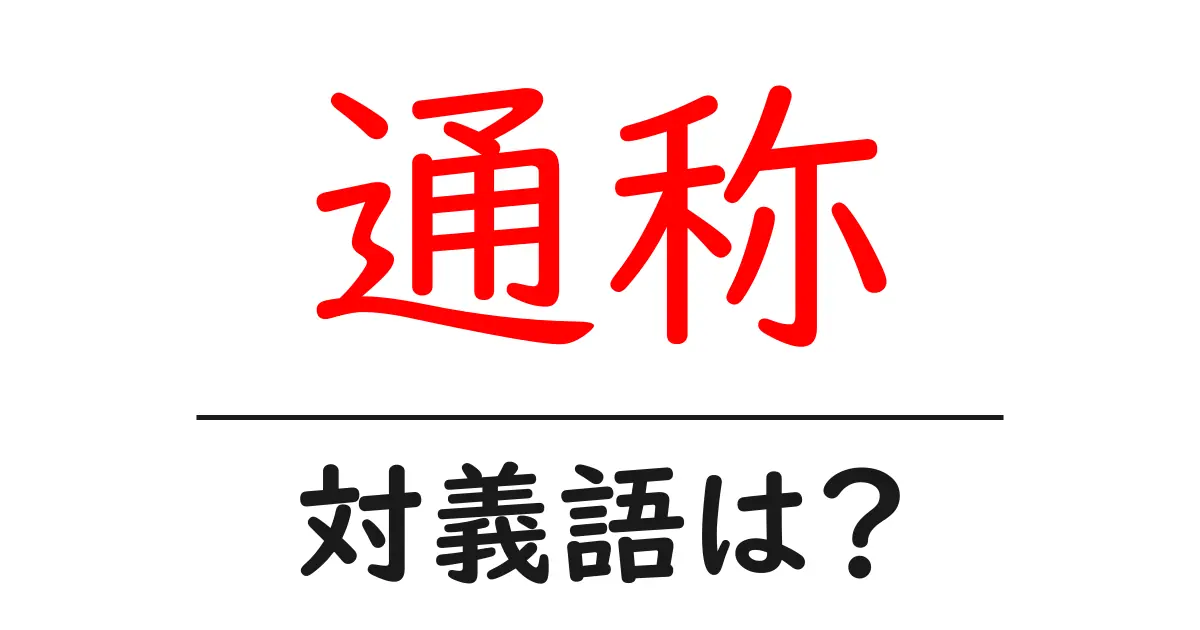 通称の対義語・反対語を使用例を交えて分かりやすく解説!