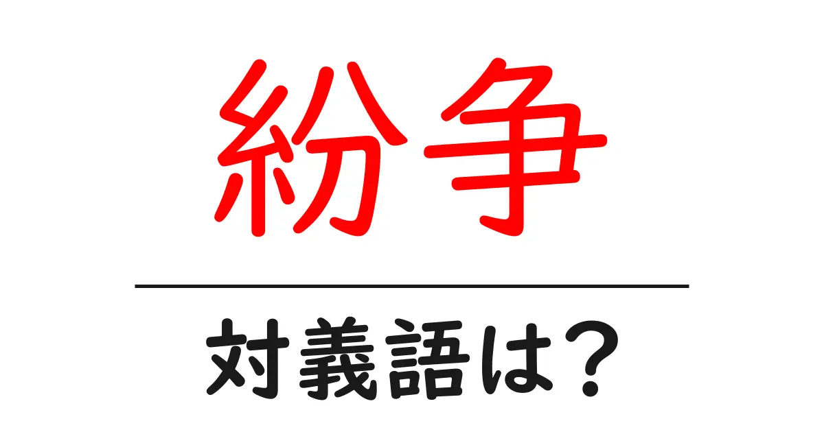 紛争の対義語・反対語を使用例を交えて分かりやすく解説！