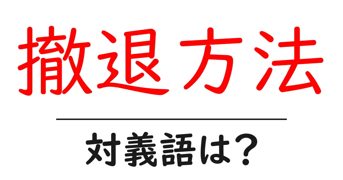撤退方法の対義語・反対語を使用例を交えて分かりやすく解説!