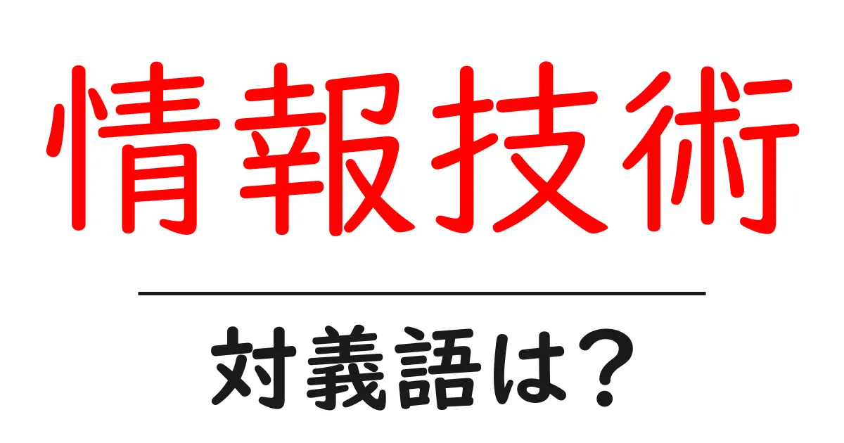 情報技術の対義語・反対語を使用例を交えて分かりやすく解説!