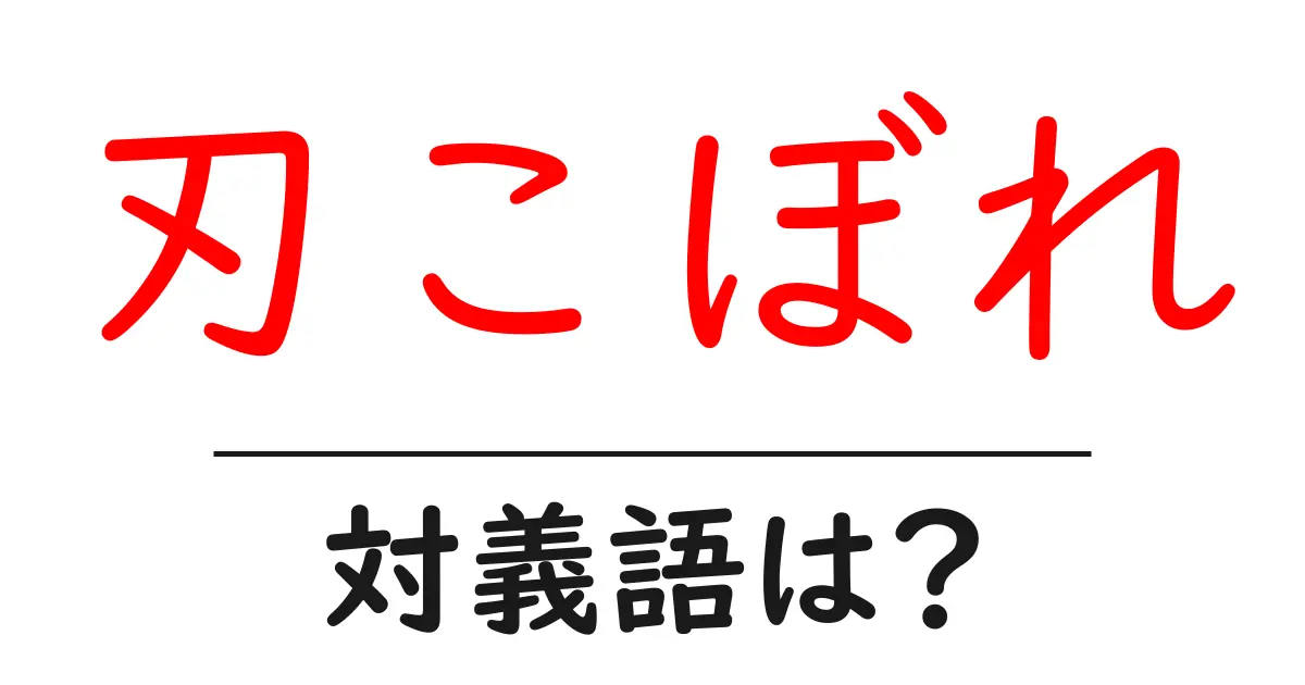 刃こぼれの対義語・反対語を使用例を交えて分かりやすく解説!