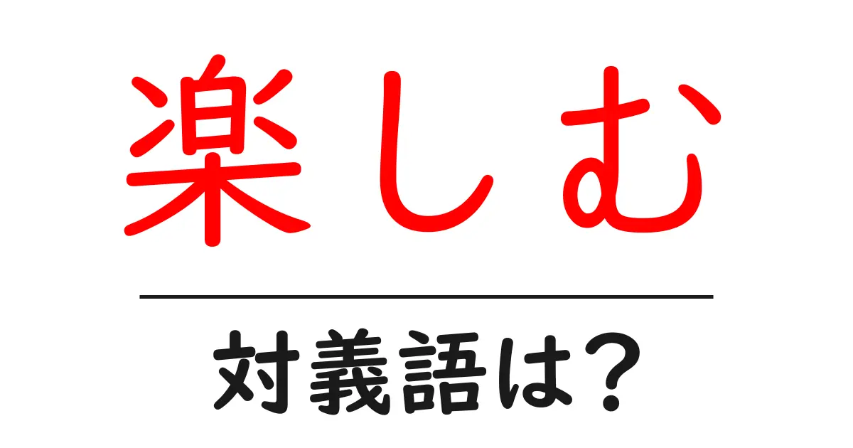 楽しむの対義語・反対語を使用例を交えて分かりやすく解説!