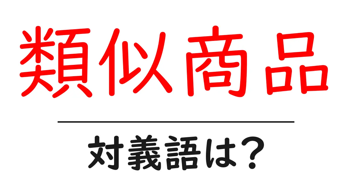 類似商品の対義語・反対語を使用例を交えて分かりやすく解説!