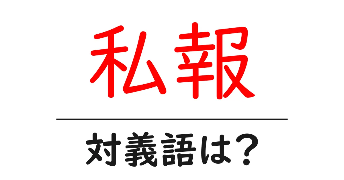私報の対義語・反対語を使用例を交えて分かりやすく解説!