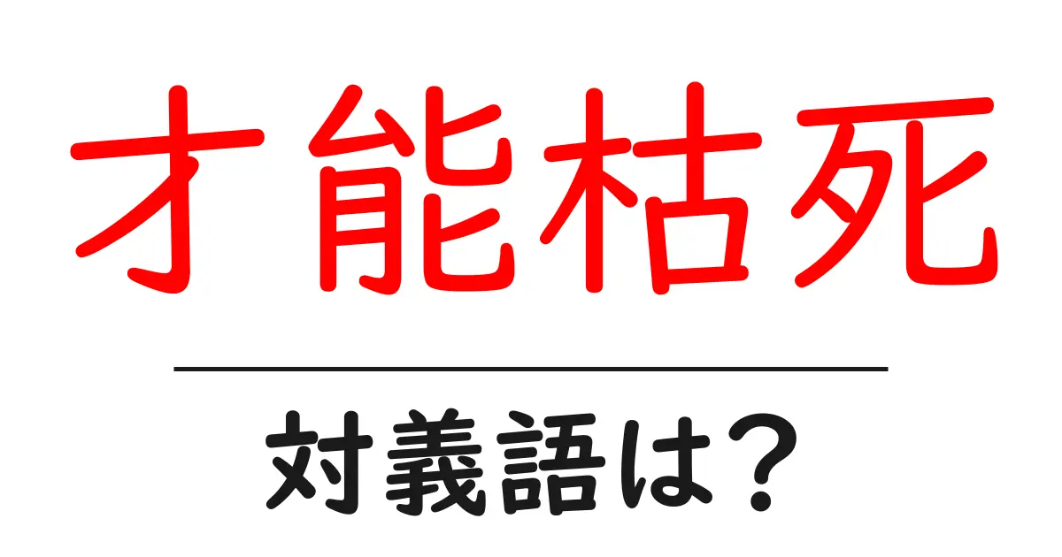 才能枯死の対義語・反対語を使用例を交えて分かりやすく解説!