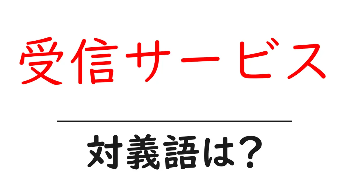 受信サービスの対義語・反対語を使用例を交えて分かりやすく解説!