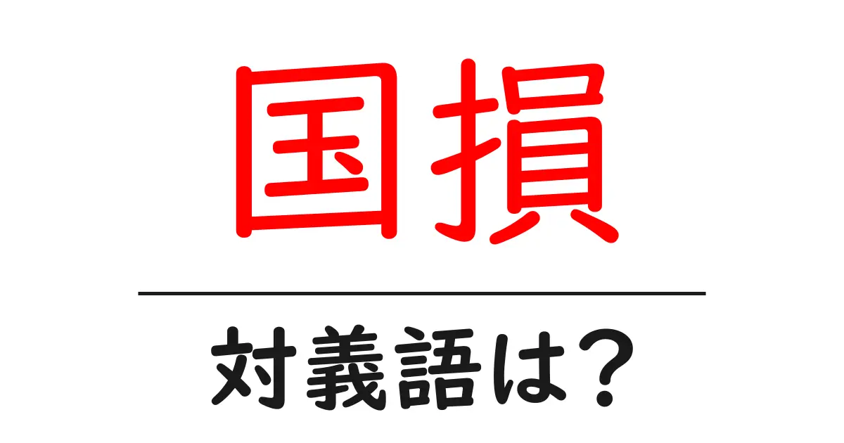 国損の対義語・反対語を使用例を交えて分かりやすく解説!