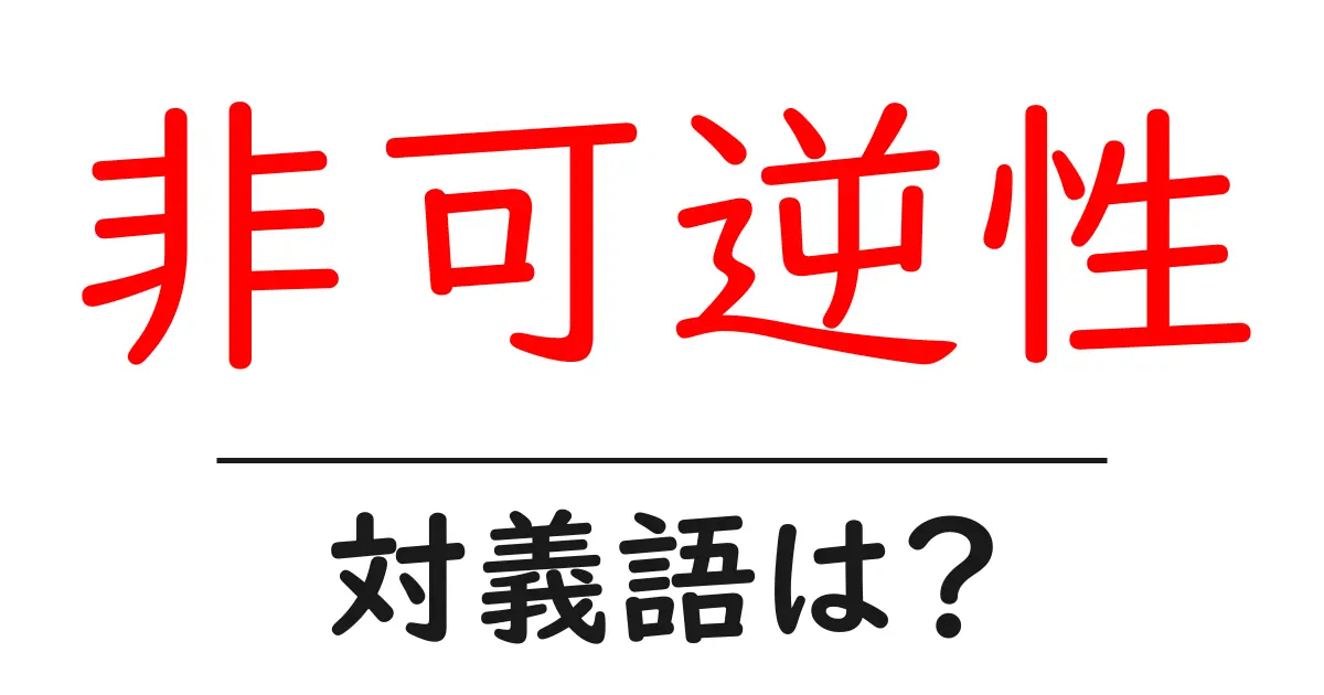 非可逆性の対義語・反対語を使用例を交えて分かりやすく解説!