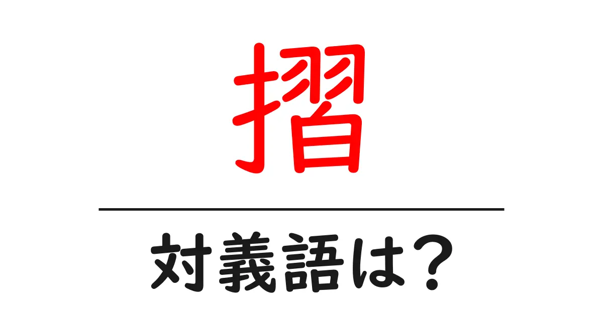 摺の対義語・反対語を使用例を交えて分かりやすく解説!