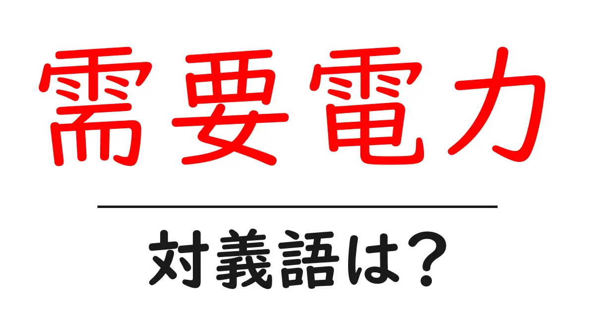 需要電力の対義語・反対語を使用例を交えて分かりやすく解説!