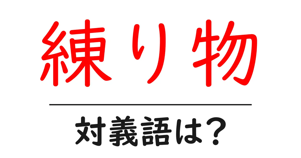 練り物の対義語・反対語を使用例を交えて分かりやすく解説！