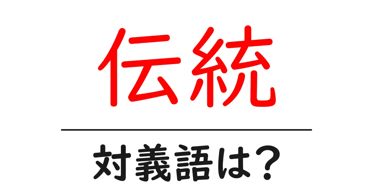 伝統の対義語・反対語を使用例を交えて分かりやすく解説!