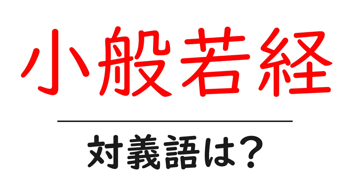 小般若経の対義語・反対語を使用例を交えて分かりやすく解説!