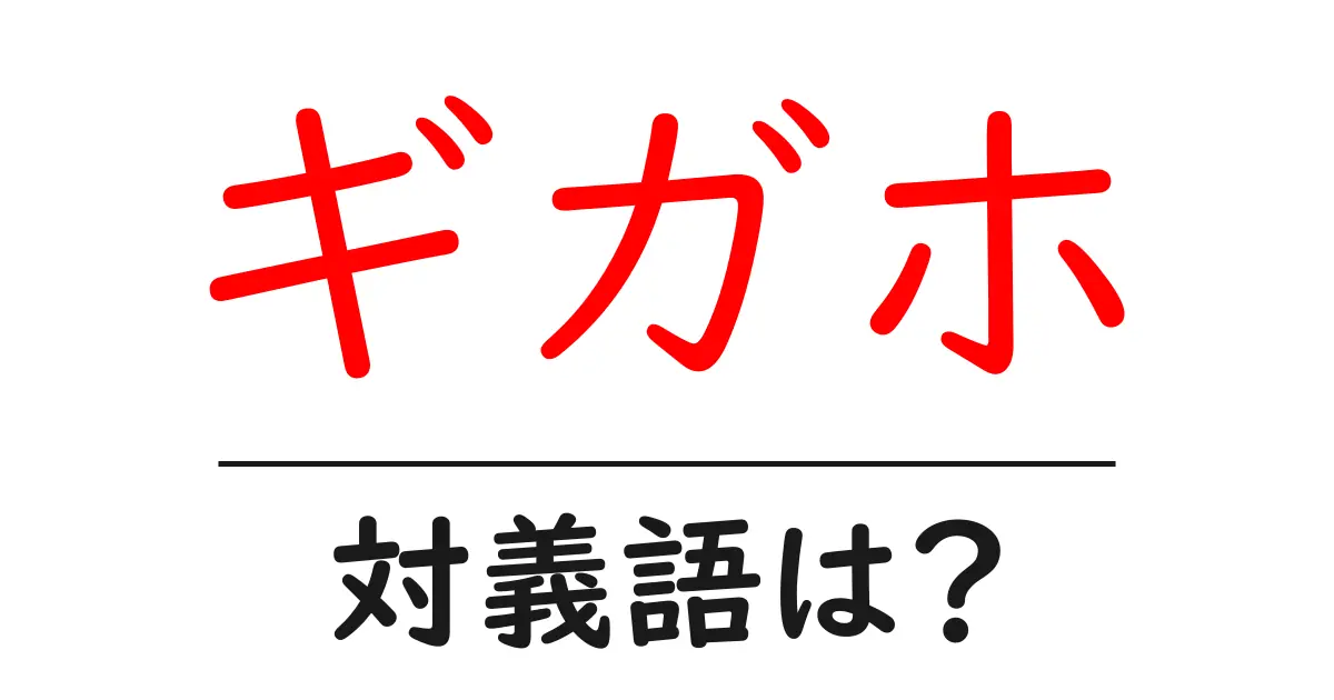 ギガホの対義語・反対語を使用例を交えて分かりやすく解説！