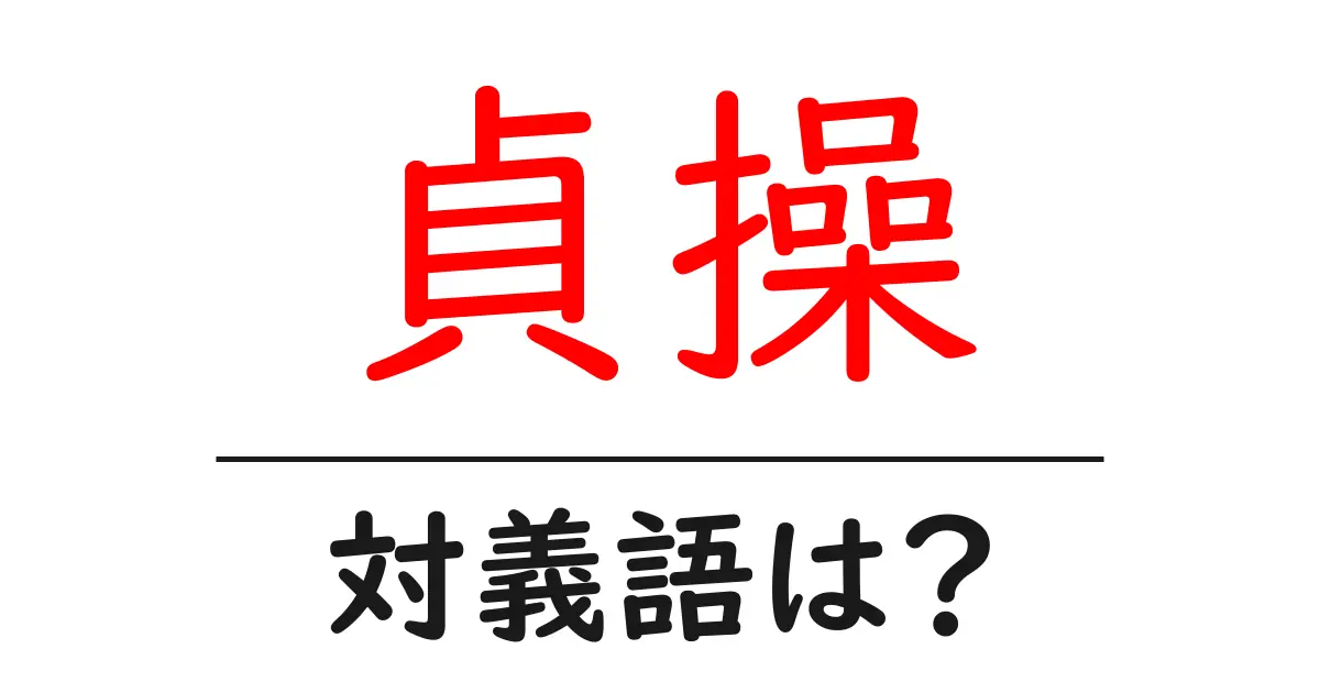 貞操の対義語・反対語を使用例を交えて分かりやすく解説！
