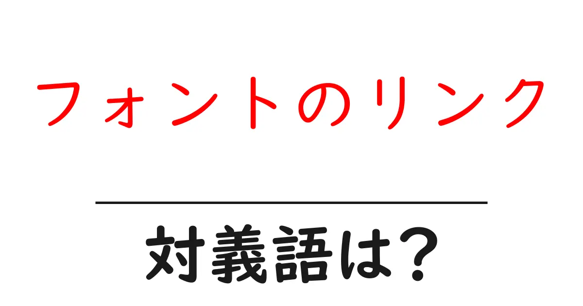 フォントのリンクの対義語・反対語を使用例を交えて分かりやすく解説!