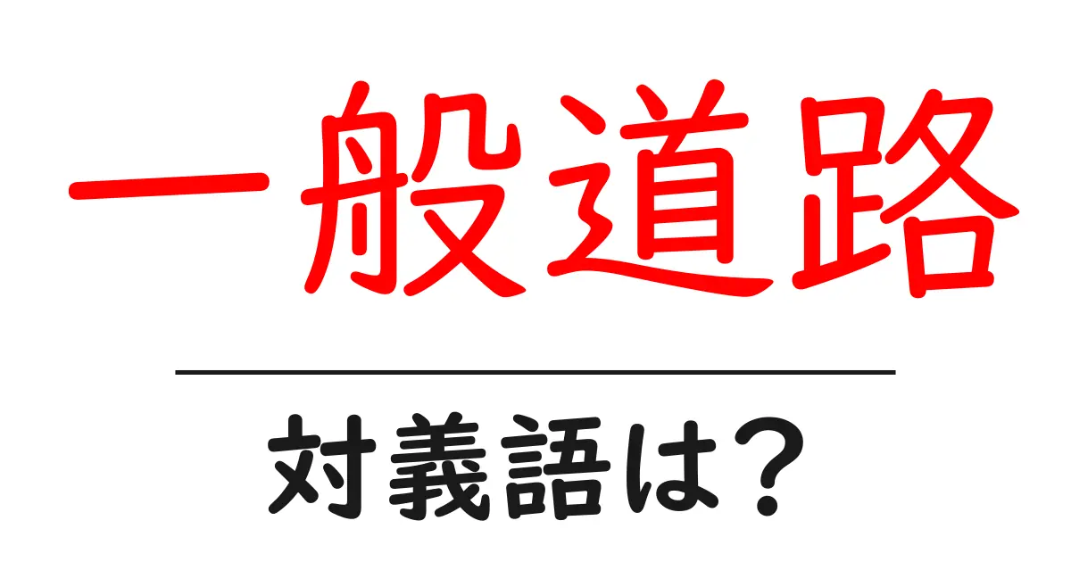 一般道路の対義語・反対語を使用例を交えて分かりやすく解説!