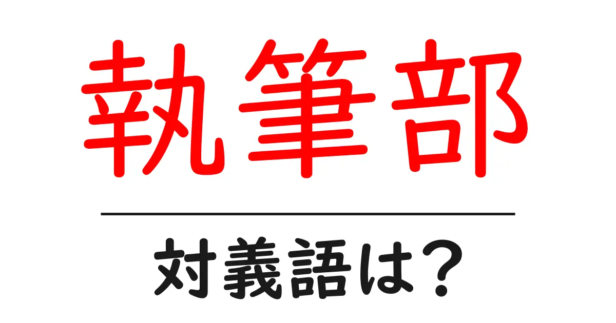 執筆部の対義語・反対語を使用例を交えて分かりやすく解説！
