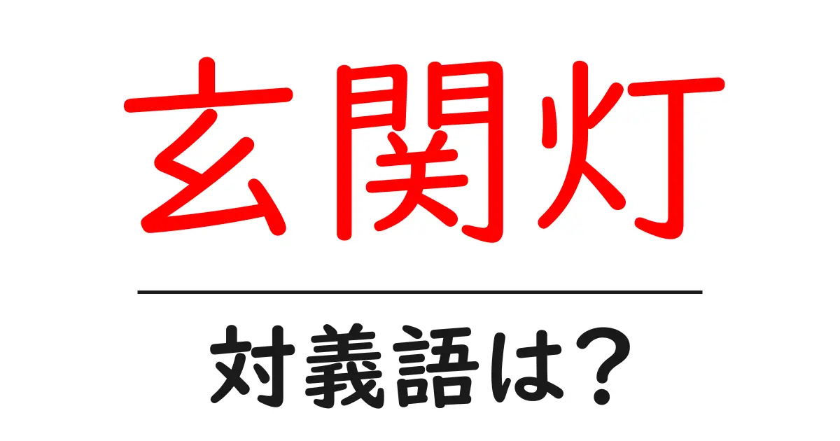 玄関灯の対義語・反対語を使用例を交えて分かりやすく解説!