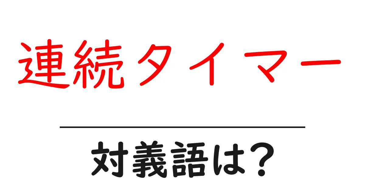 連続タイマーの対義語・反対語を使用例を交えて分かりやすく解説!