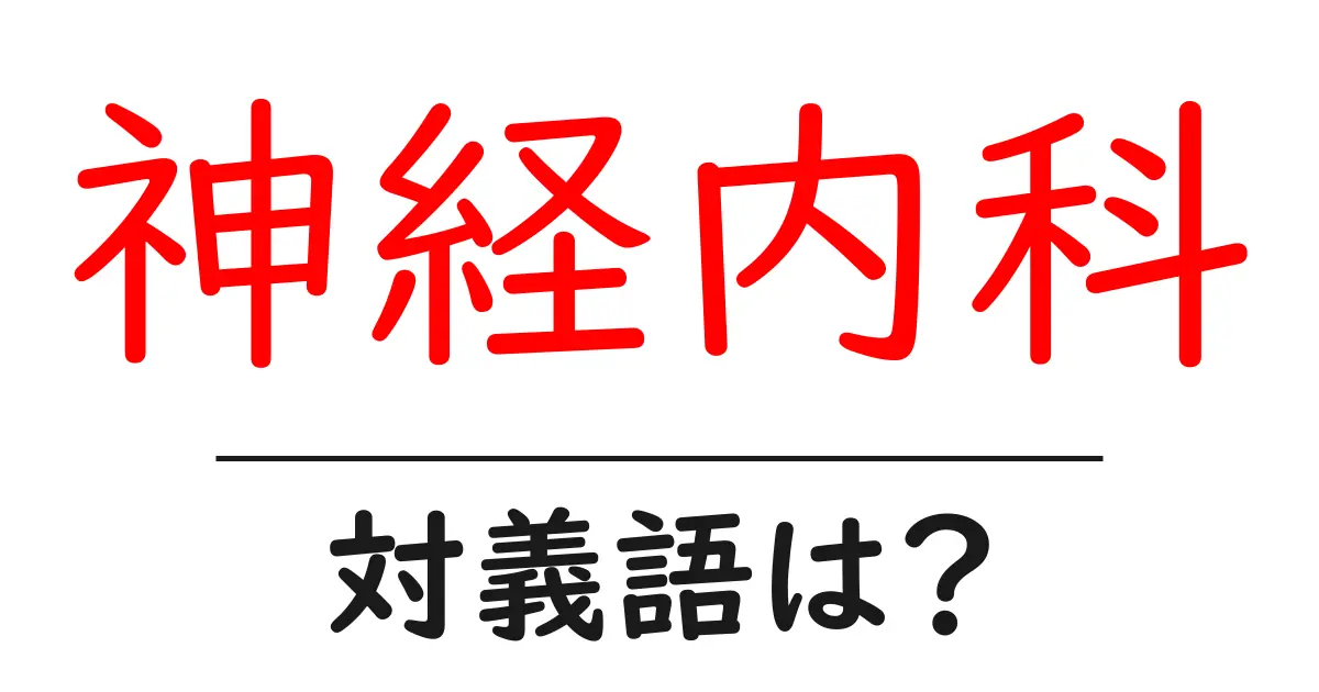 神経内科の対義語・反対語を使用例を交えて分かりやすく解説!