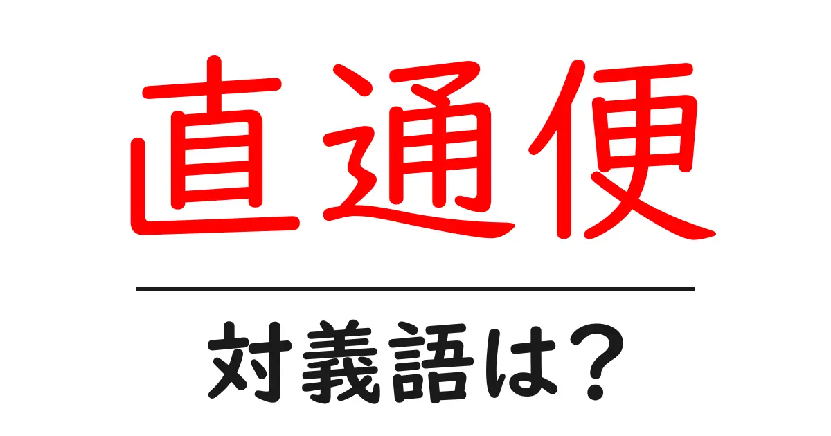 直通便の対義語・反対語を使用例を交えて分かりやすく解説!