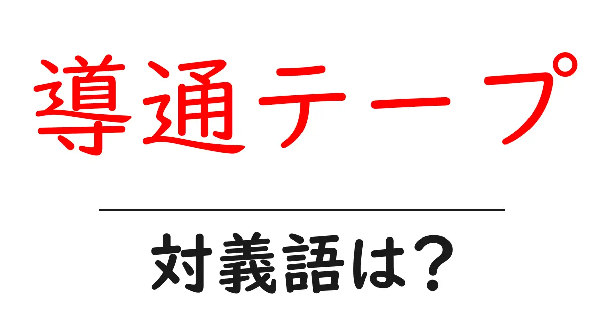 導通テープの対義語・反対語を使用例を交えて分かりやすく解説！