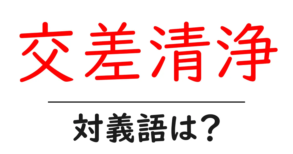 交差清浄の対義語・反対語を使用例を交えて分かりやすく解説!