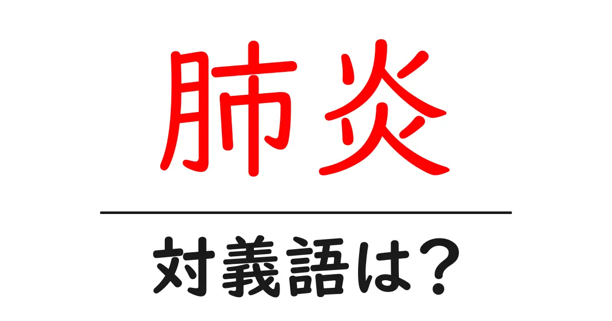 肺炎の対義語・反対語を使用例を交えて分かりやすく解説！