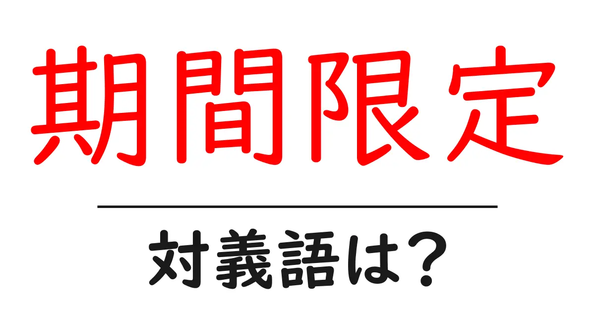 期間限定の対義語・反対語を使用例を交えて分かりやすく解説!