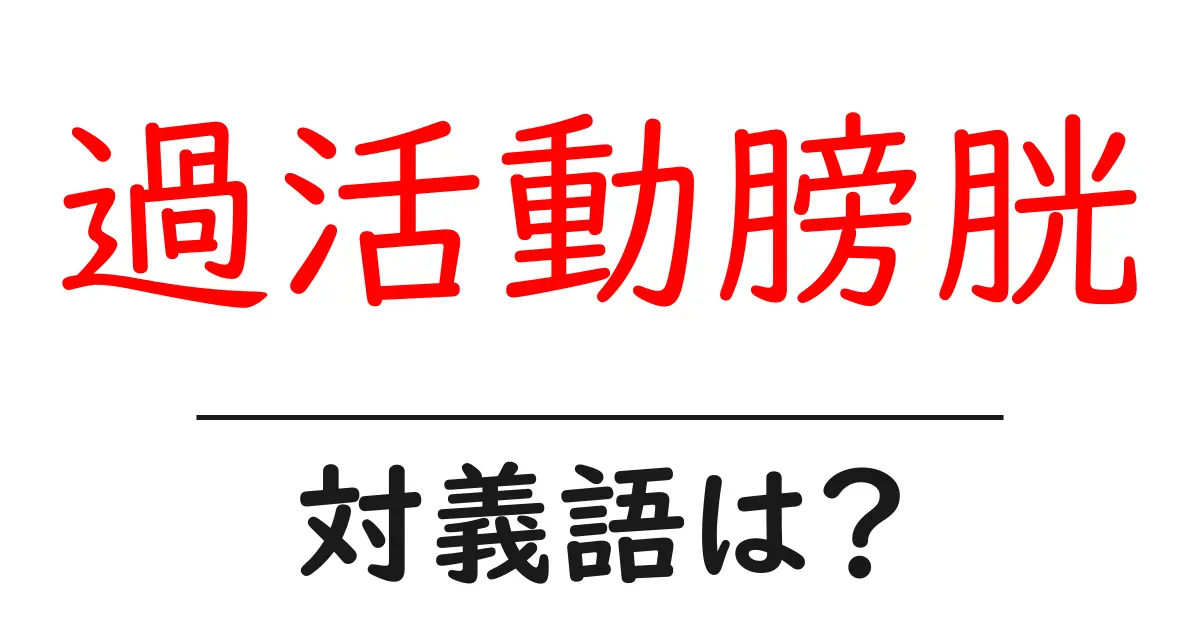 過活動膀胱の対義語・反対語を使用例を交えて分かりやすく解説!