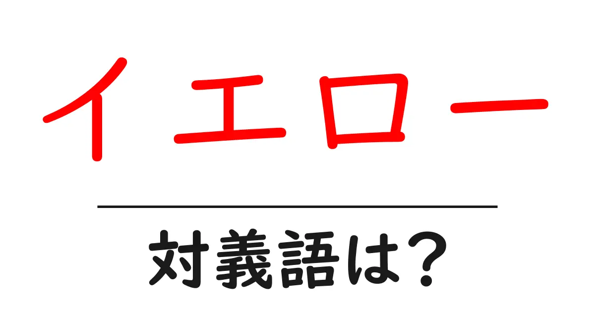 イエローの対義語・反対語を使用例を交えて分かりやすく解説!
