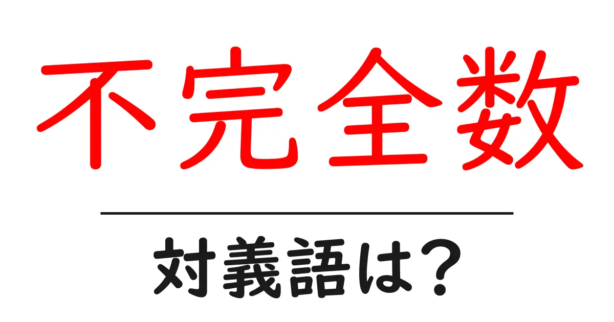 不完全数の対義語・反対語を使用例を交えて分かりやすく解説!