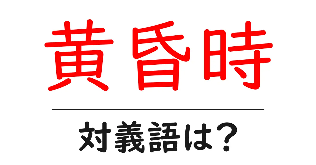 黄昏時の対義語・反対語を使用例を交えて分かりやすく解説!