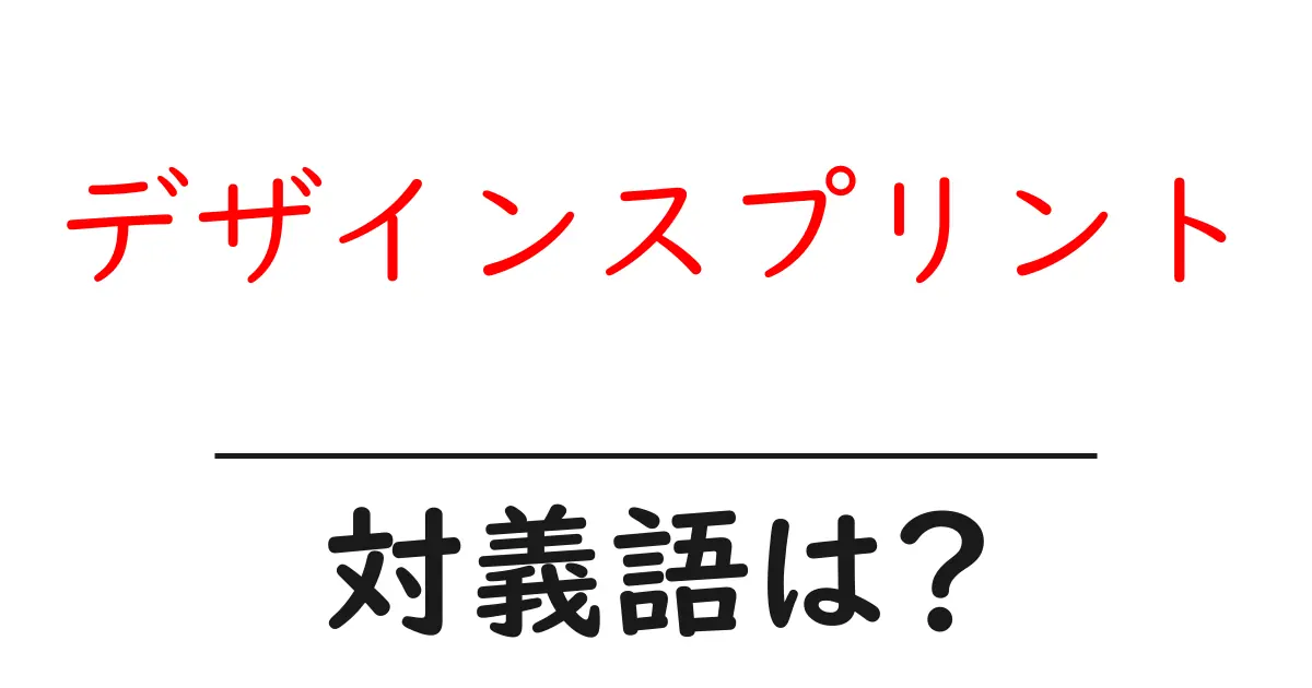 デザインスプリントの対義語・反対語を使用例を交えて分かりやすく解説!