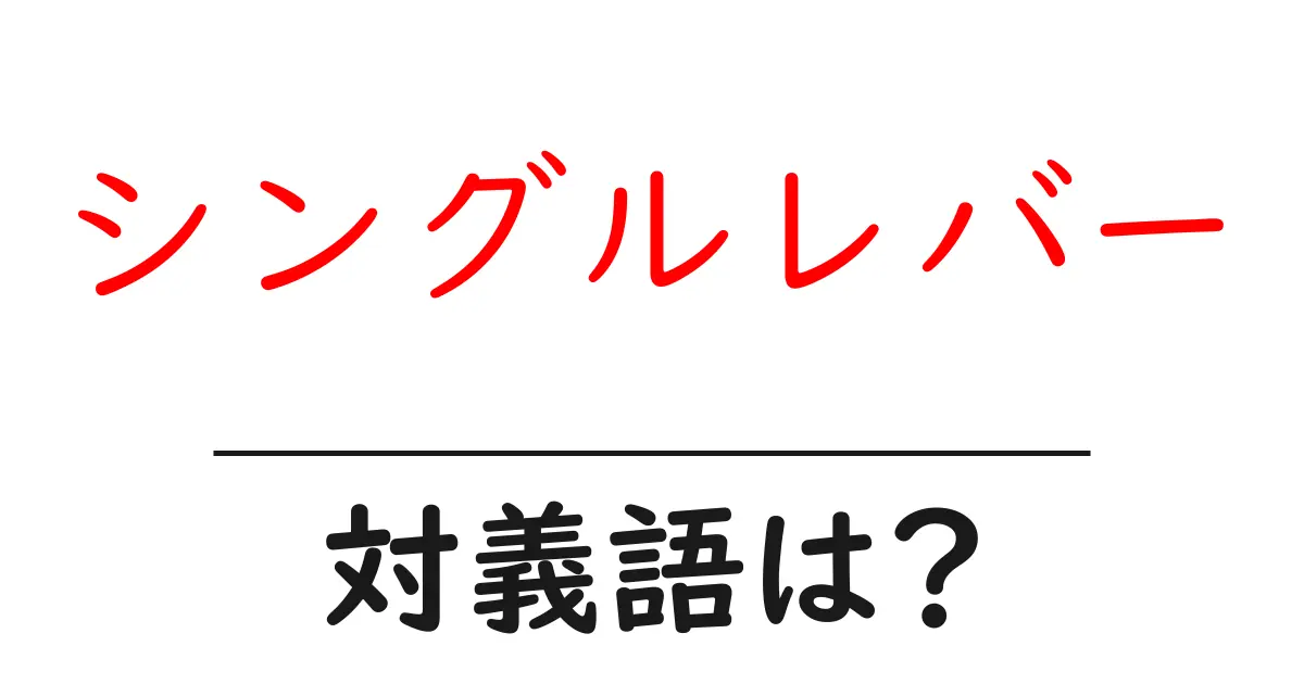 シングルレバーの対義語・反対語を使用例を交えて分かりやすく解説！