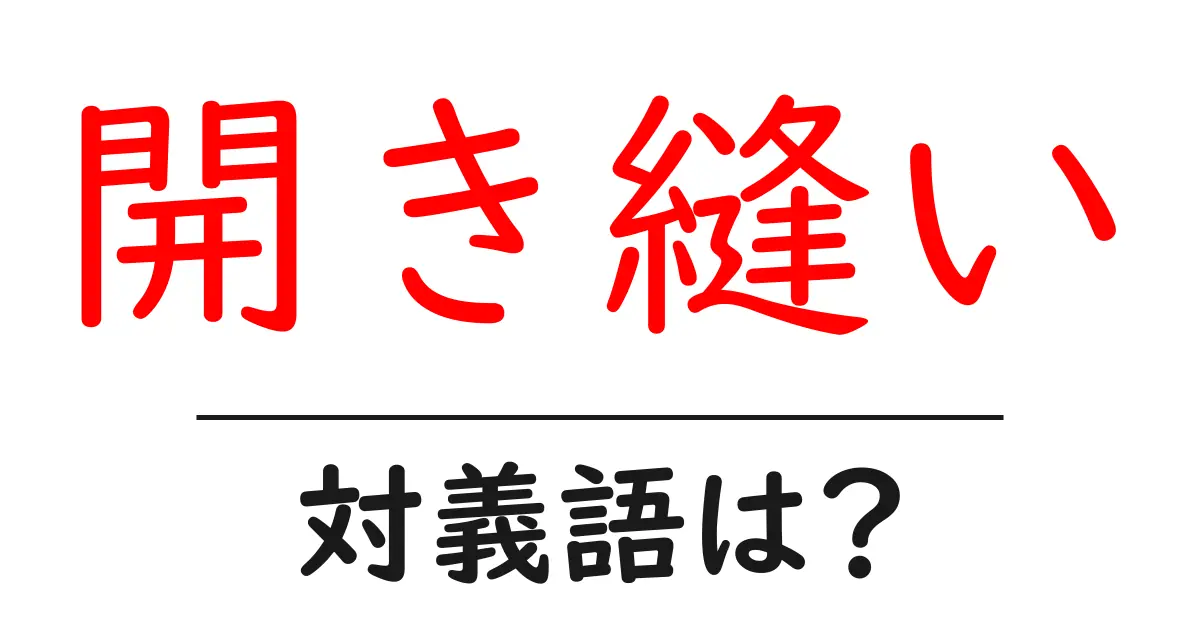 開き縫いの対義語・反対語を使用例を交えて分かりやすく解説!