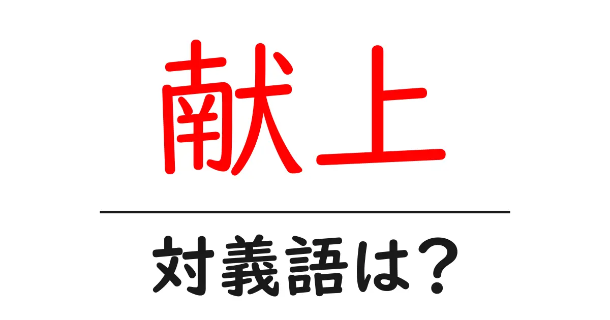 献上の対義語・反対語を使用例を交えて分かりやすく解説!