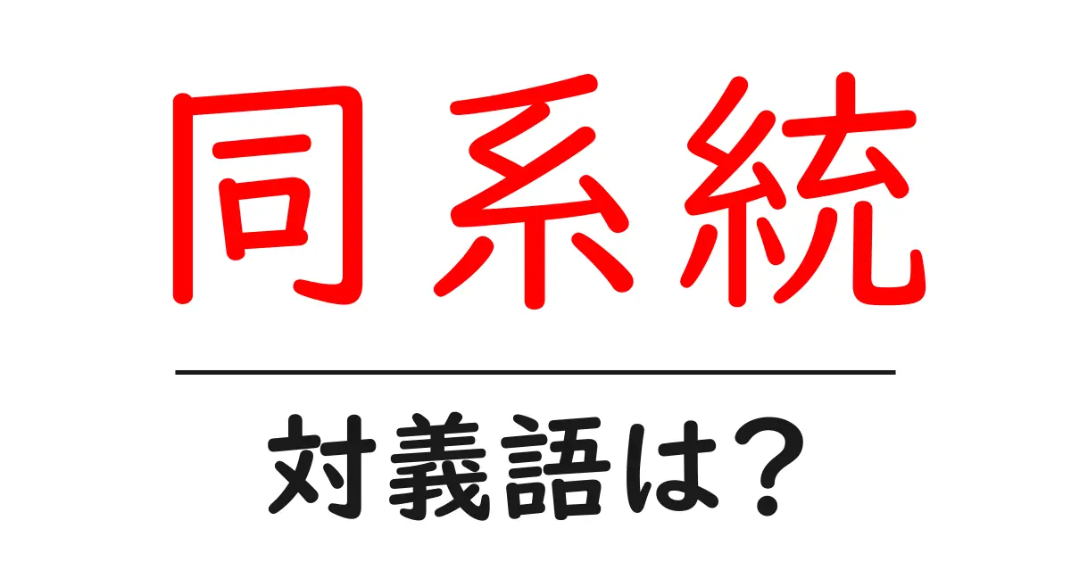 同系統の対義語・反対語を使用例を交えて分かりやすく解説!