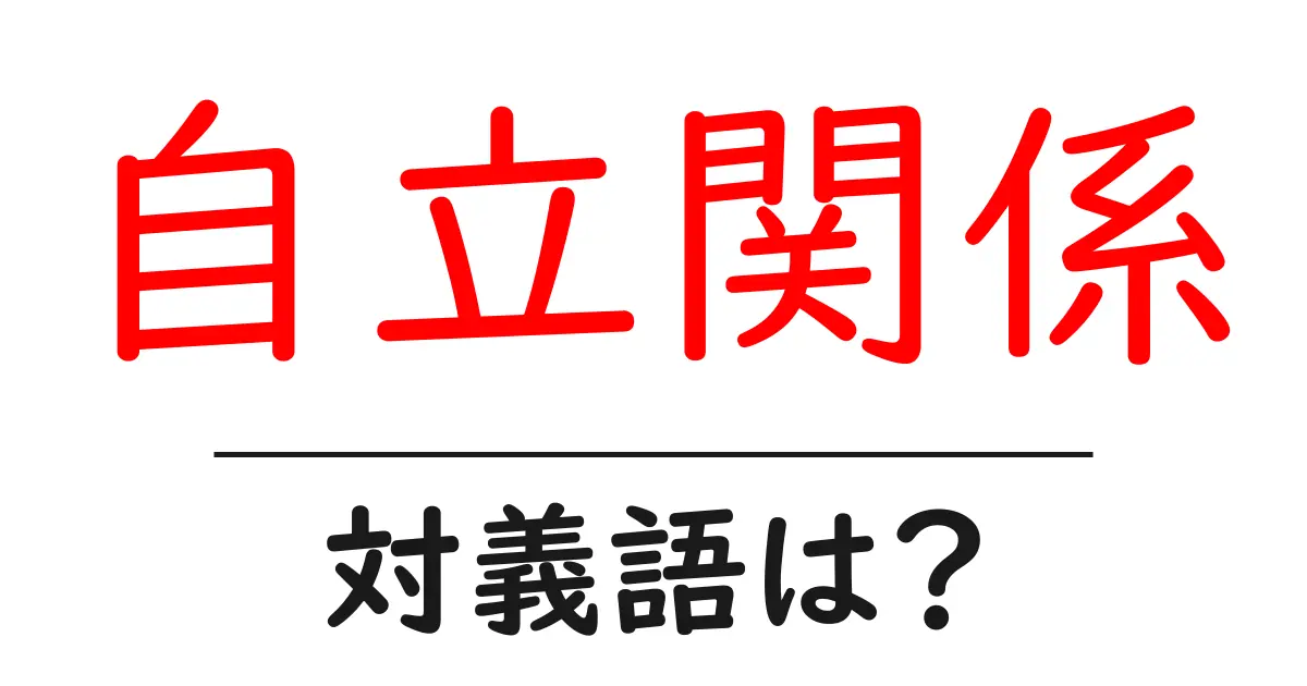 自立関係の対義語・反対語を使用例を交えて分かりやすく解説!