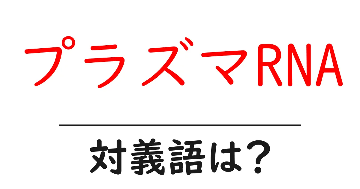 プラズマRNAの対義語・反対語を使用例を交えて分かりやすく解説！