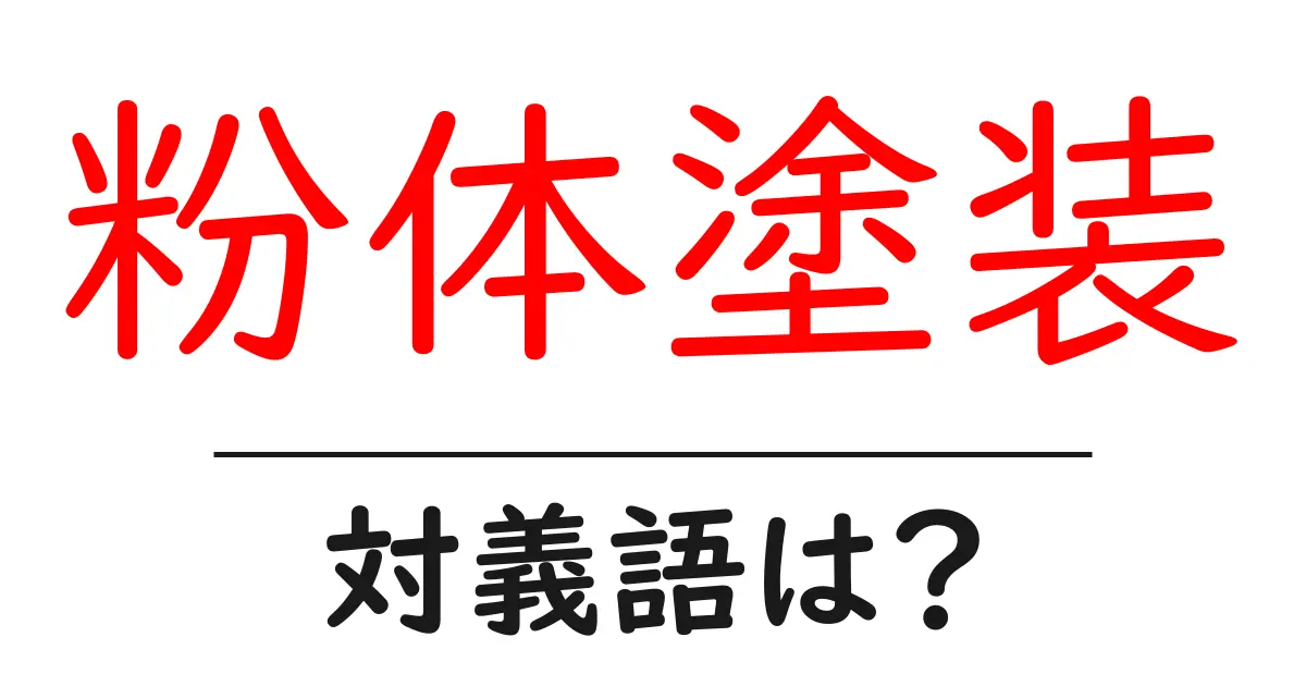 粉体塗装の対義語・反対語を使用例を交えて分かりやすく解説!