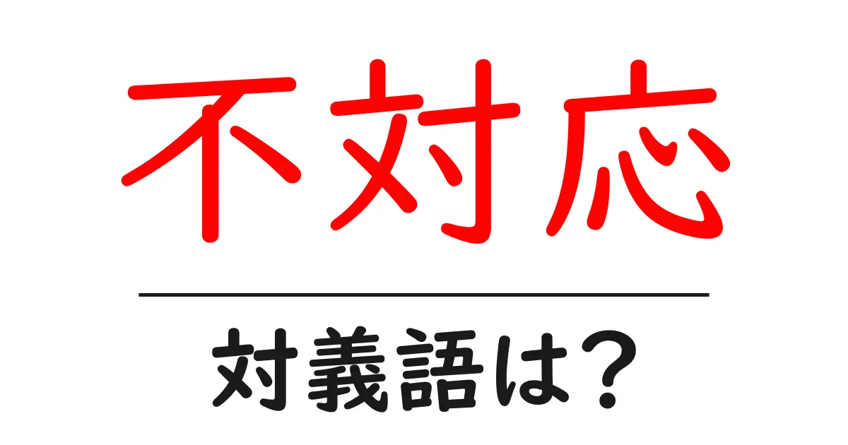 不対応の対義語・反対語を使用例を交えて分かりやすく解説!