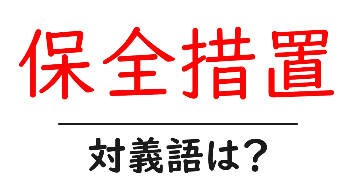 保全措置の対義語・反対語を使用例を交えて分かりやすく解説!
