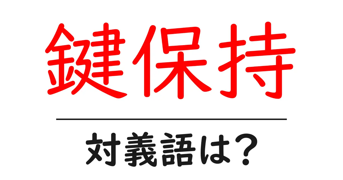 鍵保持の対義語・反対語を使用例を交えて分かりやすく解説!