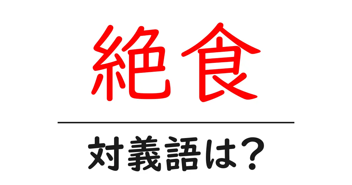 絶食の対義語・反対語を使用例を交えて分かりやすく解説!